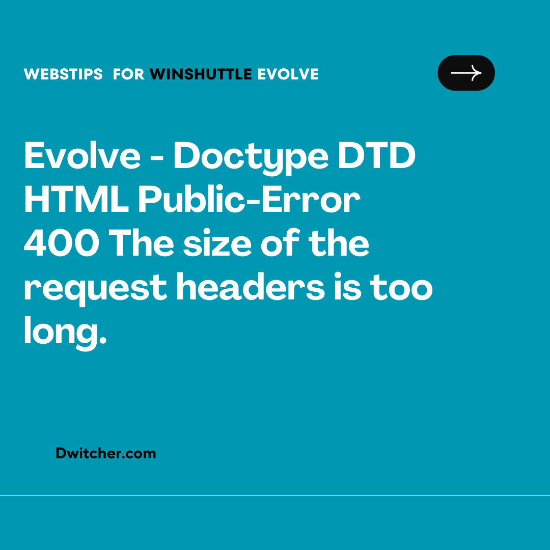 You are currently viewing Evolve – Doctype DTD HTML Public-Error 400 The size of the request headers is too long.